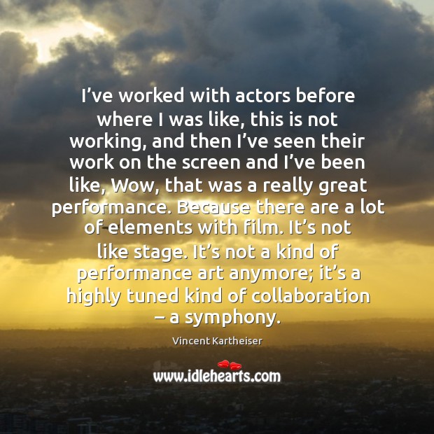 I’ve worked with actors before where I was like, this is not working Vincent Kartheiser Picture Quote