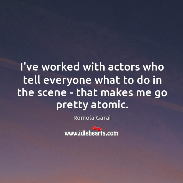 I’ve worked with actors who tell everyone what to do in the Romola Garai Picture Quote