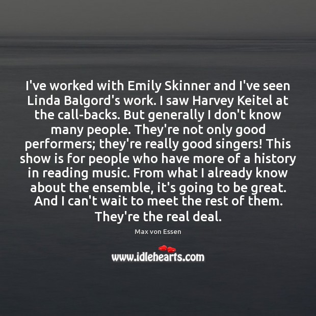 I’ve worked with Emily Skinner and I’ve seen Linda Balgord’s work. I Max von Essen Picture Quote