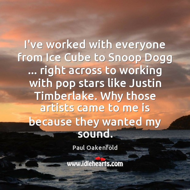 I’ve worked with everyone from Ice Cube to Snoop Dogg … right across Paul Oakenfold Picture Quote