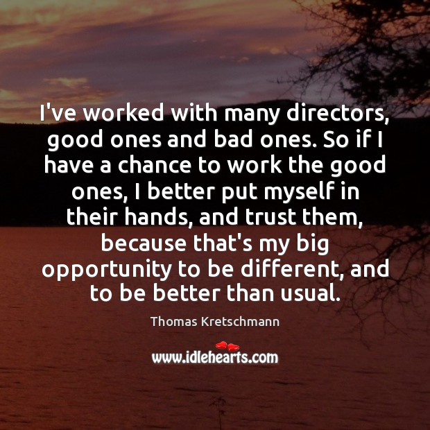 I’ve worked with many directors, good ones and bad ones. So if Thomas Kretschmann Picture Quote