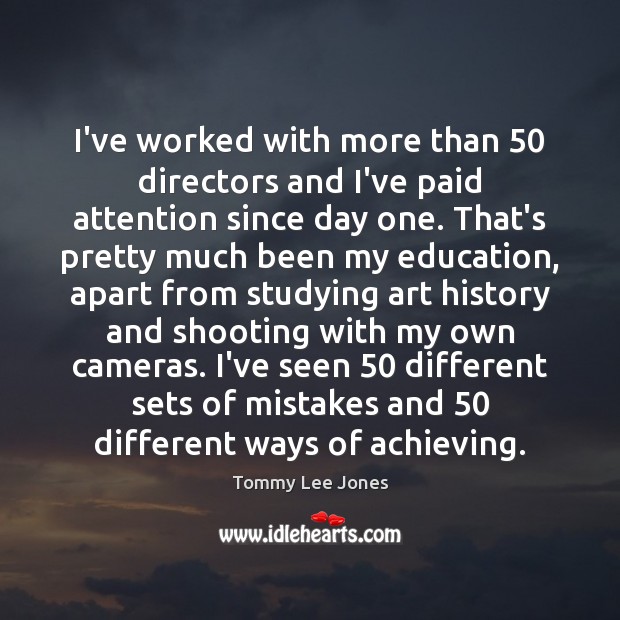 I’ve worked with more than 50 directors and I’ve paid attention since day Image