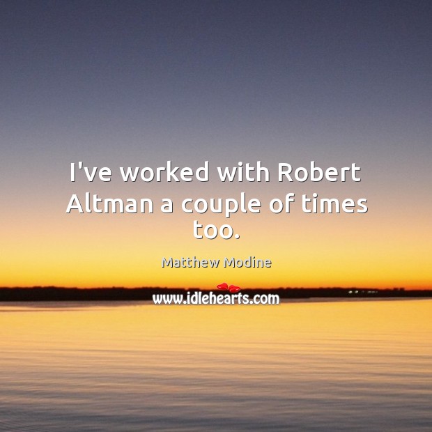 I’ve worked with Robert Altman a couple of times too. Image