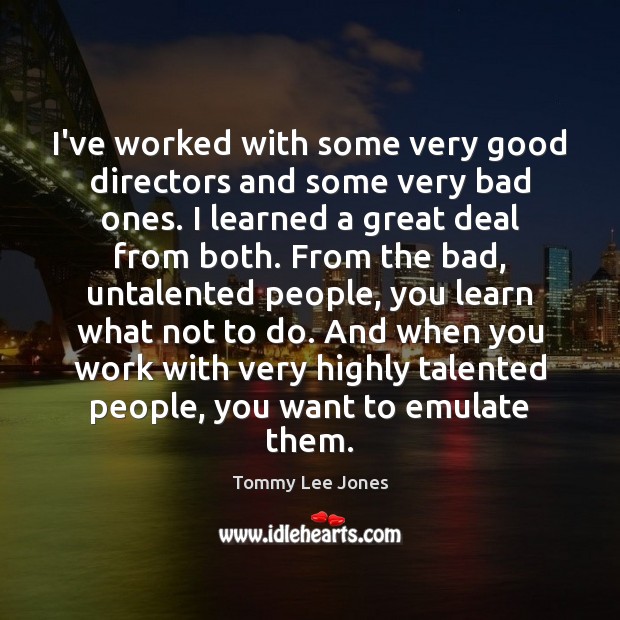 I’ve worked with some very good directors and some very bad ones. Tommy Lee Jones Picture Quote