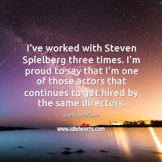 I’ve worked with steven spielberg three times. Joe Pantoliano Picture Quote