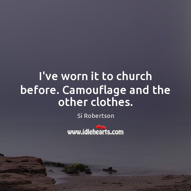 I’ve worn it to church before. Camouflage and the other clothes. Si Robertson Picture Quote