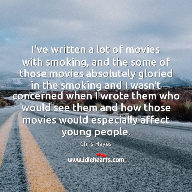 I’ve written a lot of movies with smoking, and the some of Chris Hayes Picture Quote