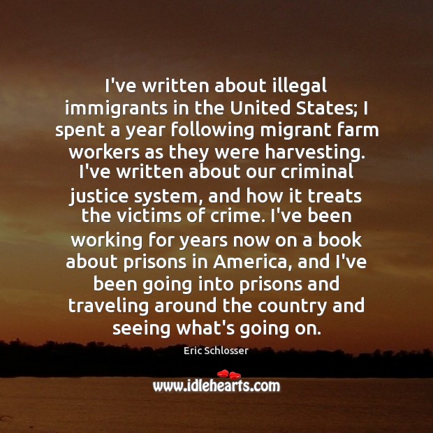 I’ve written about illegal immigrants in the United States; I spent a Eric Schlosser Picture Quote