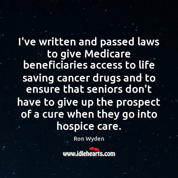 I’ve written and passed laws to give Medicare beneficiaries access to life Ron Wyden Picture Quote