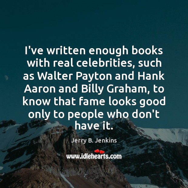 I’ve written enough books with real celebrities, such as Walter Payton and Jerry B. Jenkins Picture Quote