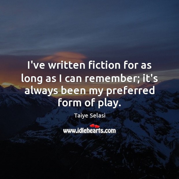 I’ve written fiction for as long as I can remember; it’s always Taiye Selasi Picture Quote