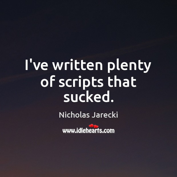 I’ve written plenty of scripts that sucked. Nicholas Jarecki Picture Quote