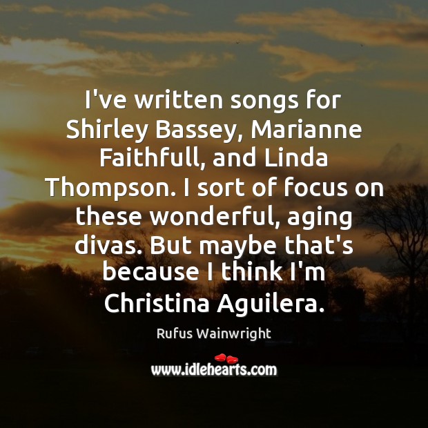 I’ve written songs for Shirley Bassey, Marianne Faithfull, and Linda Thompson. I 