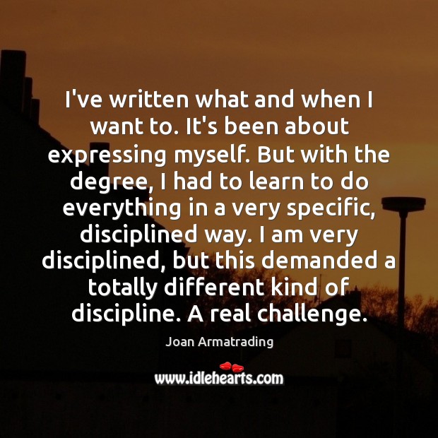 I’ve written what and when I want to. It’s been about expressing Challenge Quotes Image