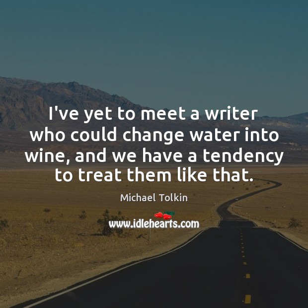 I’ve yet to meet a writer who could change water into wine, Michael Tolkin Picture Quote