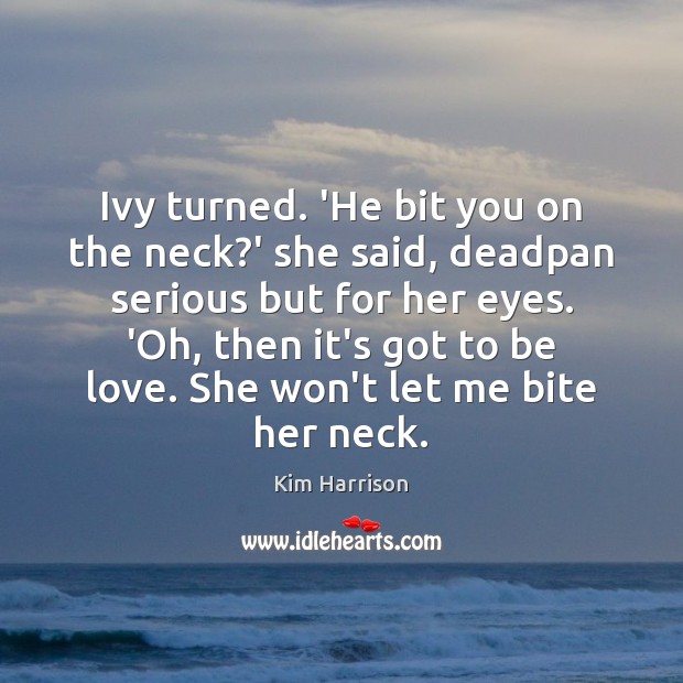 Ivy turned. ‘He bit you on the neck?’ she said, deadpan Kim Harrison Picture Quote