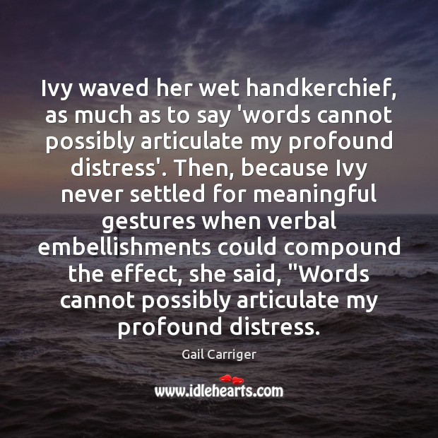 Ivy waved her wet handkerchief, as much as to say ‘words cannot Gail Carriger Picture Quote