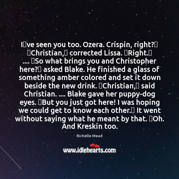 Iʹve seen you too. Ozera. Crispin, right?ʺ ʺChristian,ʺ corrected Lissa. ʺRight.ʺ …. ʺ 
