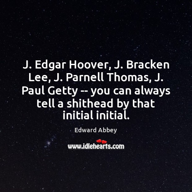 J. Edgar Hoover, J. Bracken Lee, J. Parnell Thomas, J. Paul Getty Edward Abbey Picture Quote