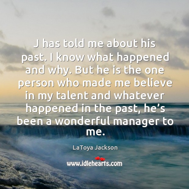 J has told me about his past. I know what happened and why. LaToya Jackson Picture Quote