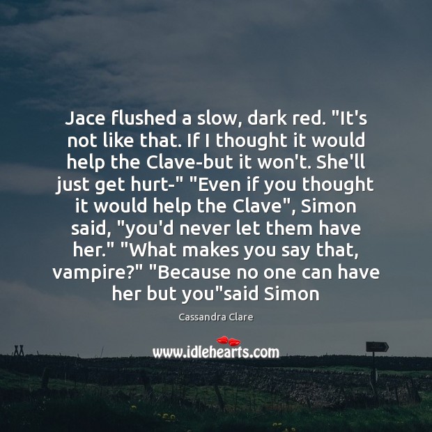 Jace flushed a slow, dark red. “It’s not like that. If I Image