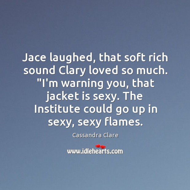 Jace laughed, that soft rich sound Clary loved so much. “I’m warning Image