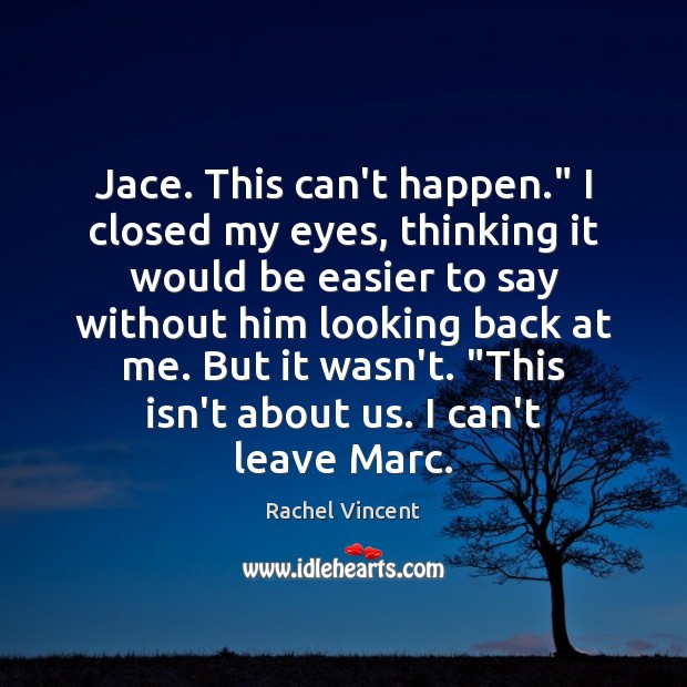 Jace. This can’t happen.” I closed my eyes, thinking it would be 