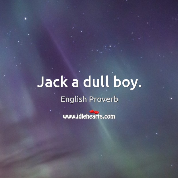 Jack a dull boy. Image