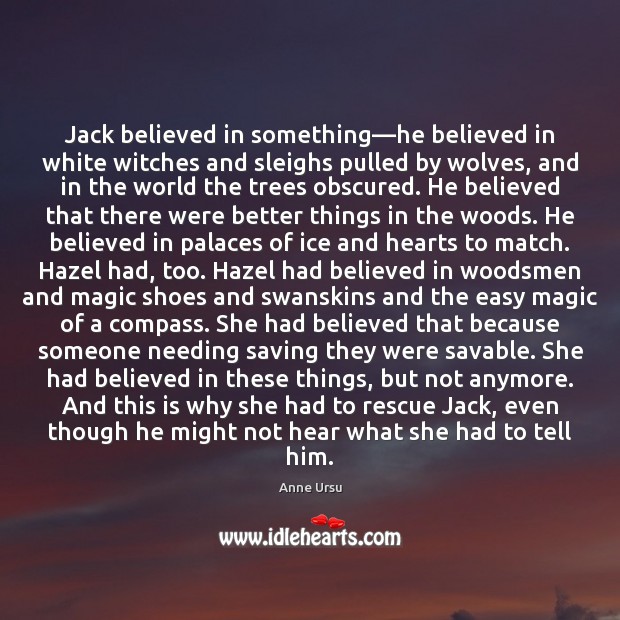 Jack believed in something—he believed in white witches and sleighs pulled Anne Ursu Picture Quote