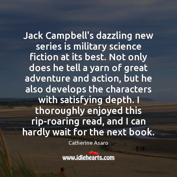 Jack Campbell’s dazzling new series is military science fiction at its best. Catherine Asaro Picture Quote