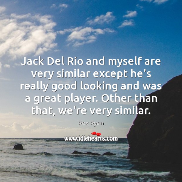 Jack Del Rio and myself are very similar except he’s really good Rex Ryan Picture Quote