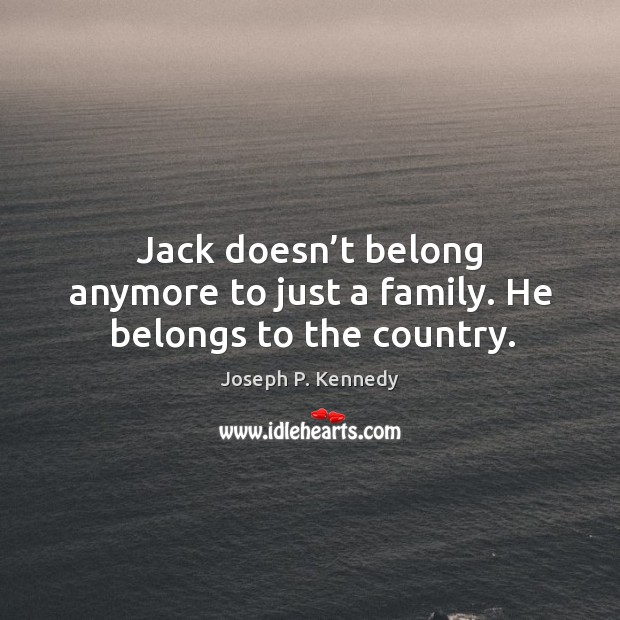 Jack doesn’t belong anymore to just a family. He belongs to the country. Image