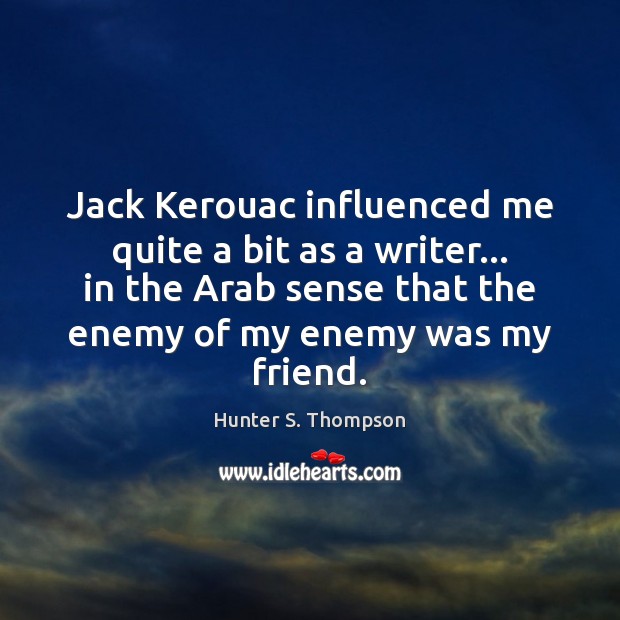 Jack Kerouac influenced me quite a bit as a writer… in the Hunter S. Thompson Picture Quote