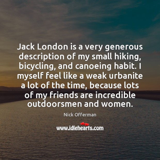 Jack London is a very generous description of my small hiking, bicycling, Nick Offerman Picture Quote