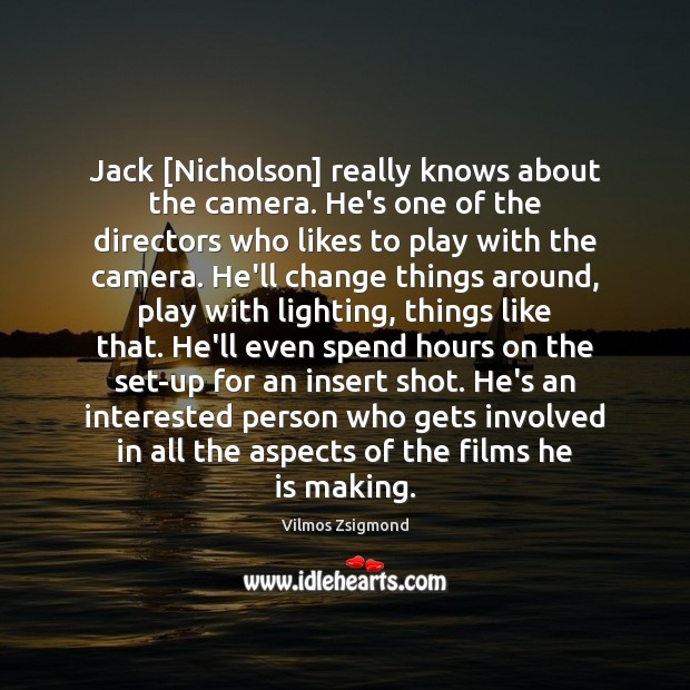 Jack [Nicholson] really knows about the camera. He’s one of the directors Vilmos Zsigmond Picture Quote
