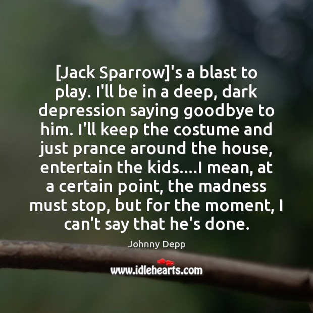 [Jack Sparrow]’s a blast to play. I’ll be in a deep, Johnny Depp Picture Quote