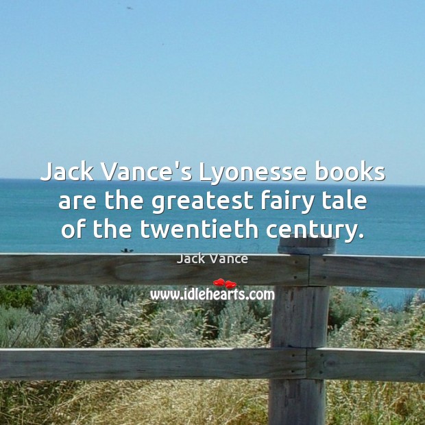 Jack Vance’s Lyonesse books are the greatest fairy tale of the twentieth century. Jack Vance Picture Quote