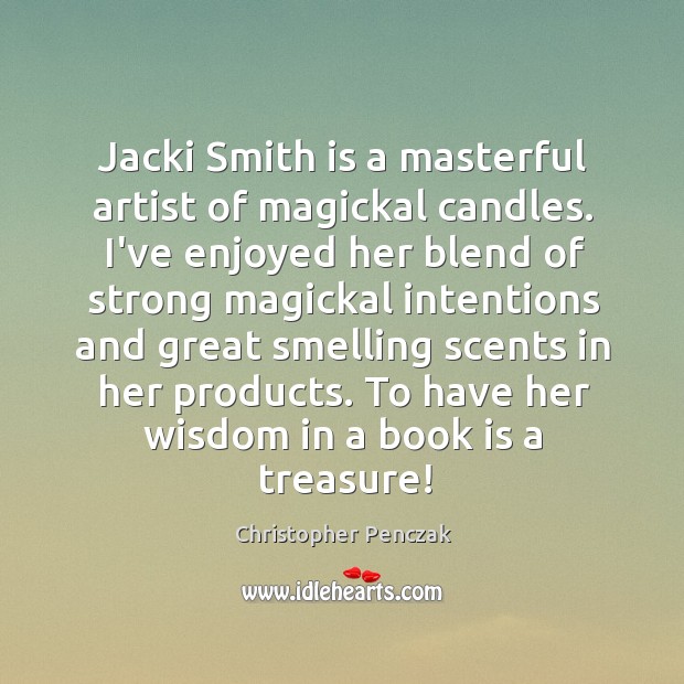 Jacki Smith is a masterful artist of magickal candles. I’ve enjoyed her Christopher Penczak Picture Quote