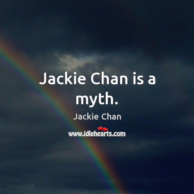 Jackie Chan is a myth. Jackie Chan Picture Quote
