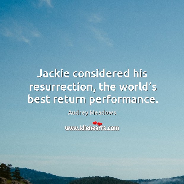 Jackie considered his resurrection, the world’s best return performance. Image