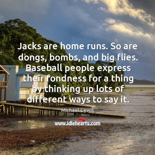 Jacks are home runs. So are dongs, bombs, and big flies. Baseball Michael Lewis Picture Quote
