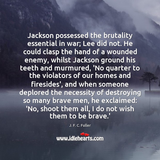 Jackson possessed the brutality essential in war; Lee did not. He could Image