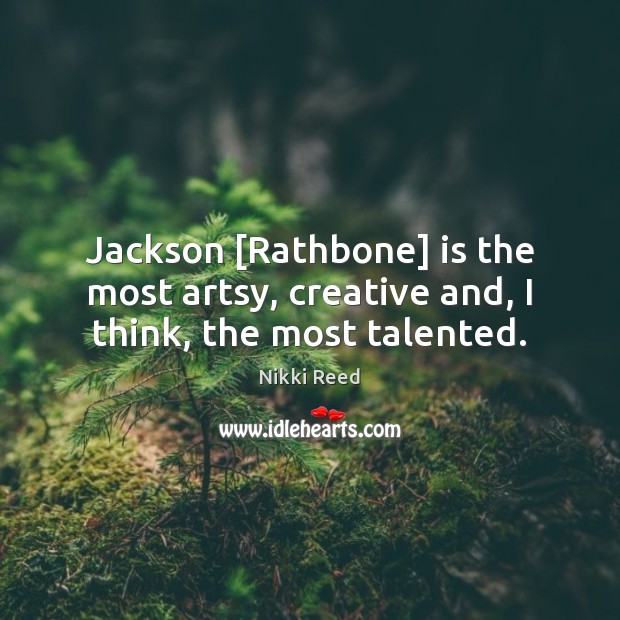 Jackson [Rathbone] is the most artsy, creative and, I think, the most talented. Image