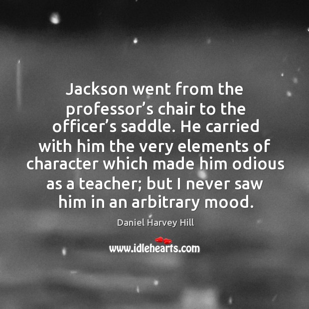 Jackson went from the professor’s chair to the officer’s saddle. Daniel Harvey Hill Picture Quote