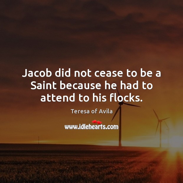 Jacob did not cease to be a Saint because he had to attend to his flocks. Image