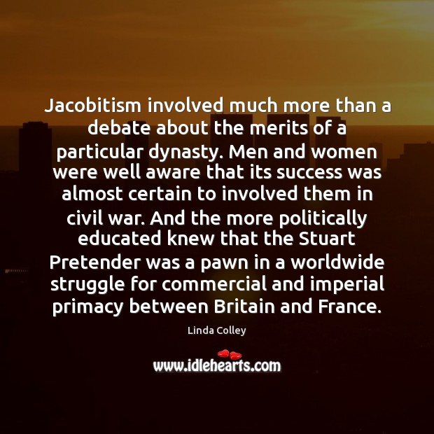 Jacobitism involved much more than a debate about the merits of a Linda Colley Picture Quote