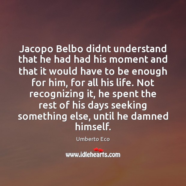 Jacopo Belbo didnt understand that he had had his moment and that Umberto Eco Picture Quote