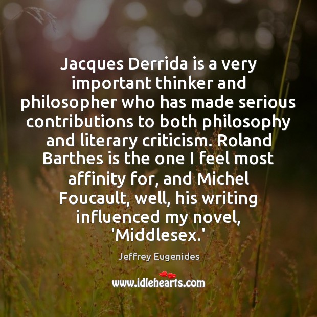 Jacques Derrida is a very important thinker and philosopher who has made Jeffrey Eugenides Picture Quote