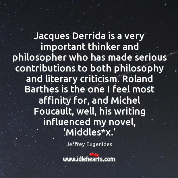 Jacques derrida is a very important thinker and philosopher Jeffrey Eugenides Picture Quote