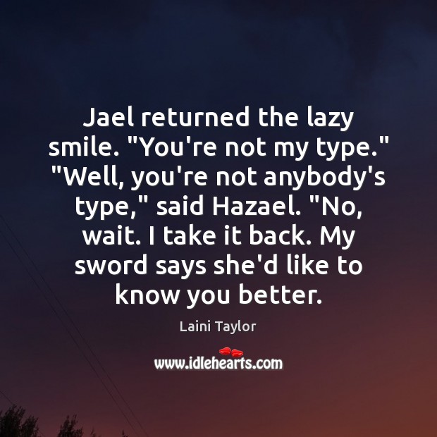 Jael returned the lazy smile. “You’re not my type.” “Well, you’re not Laini Taylor Picture Quote